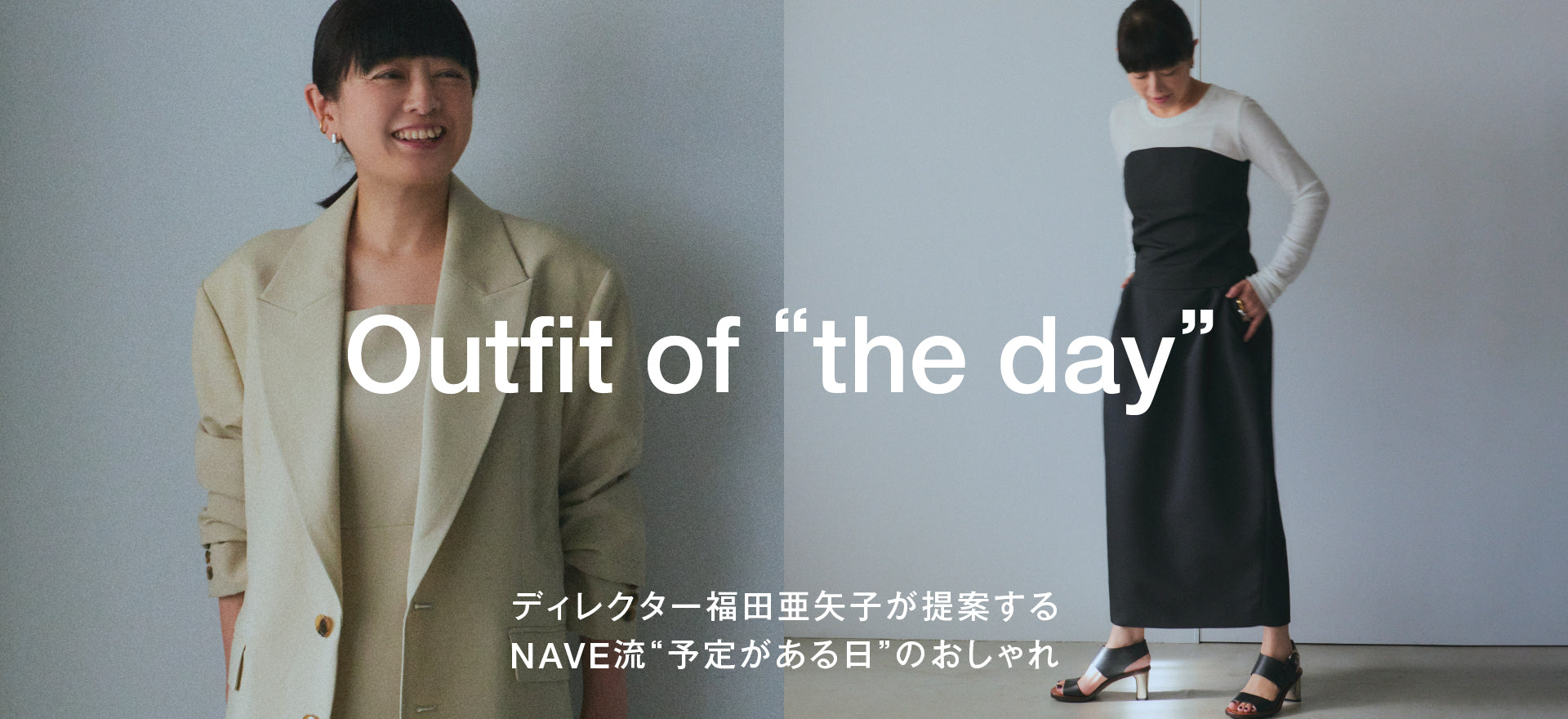 Outfit of
    “the day” ディレクター福田亜矢子が提案するNAVE流“予定がある日”のおしゃれ