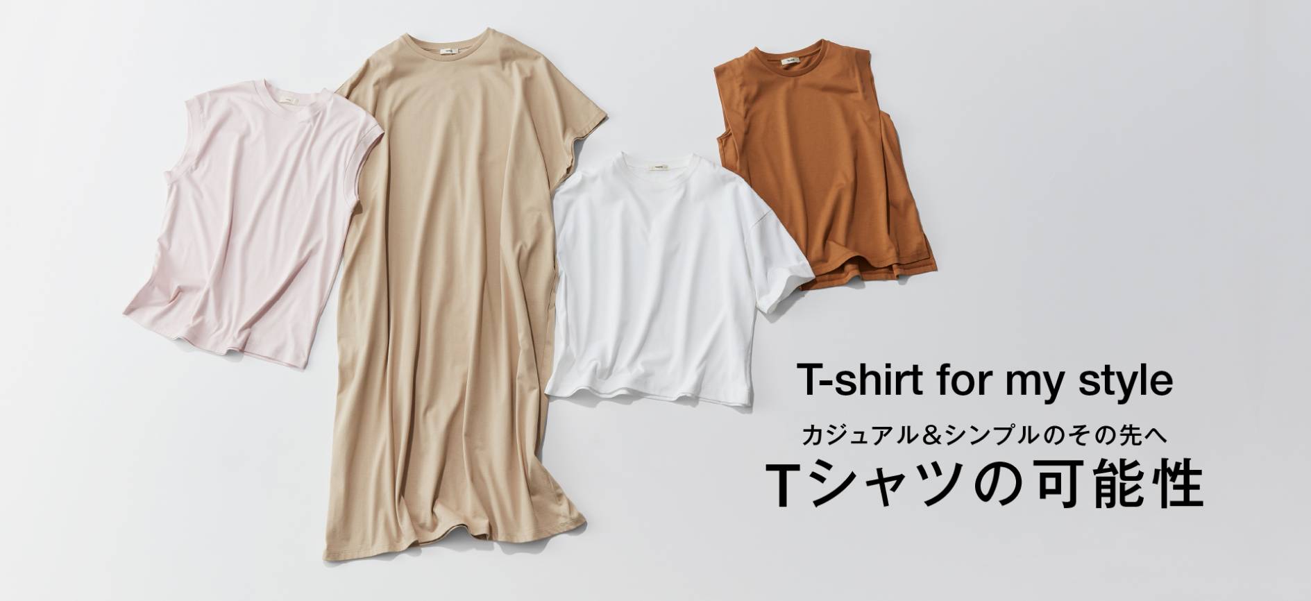 T-shirt for my style カジュアル＆シンプルのその先へ Tシャツの可能性